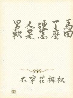 男人硬了马上又软是怎么回事