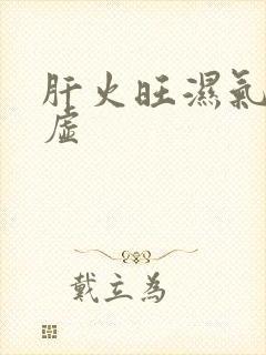 肝火旺湿气重脾虚