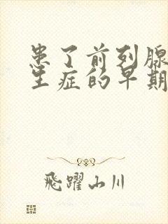 患了前列腺有增生症的早期症状