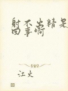 射不出精是怎么回事啊