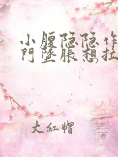 小腹隐隐作痛肛门坠胀想拉大便感觉