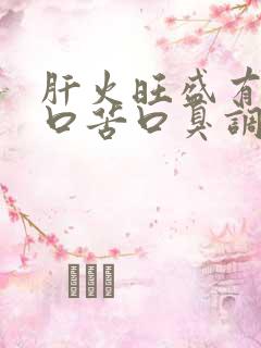 肝火旺盛有口干口苦口臭调理办法