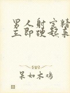 男人射完精还能立即硬起来吗