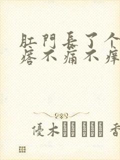 肛门长了个硬疙瘩不痛不痒