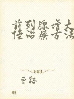 前列腺增大的最佳治疗方法