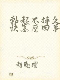 勃起不持久射的快怎么回事