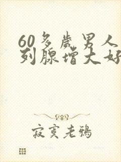 60多岁男人前列腺增大好治吗