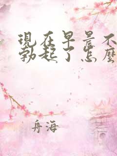 现在早晨不怎么勃起了怎么回事