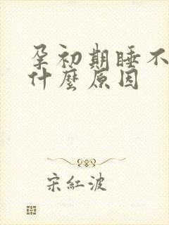 孕初期睡不着觉什么原因