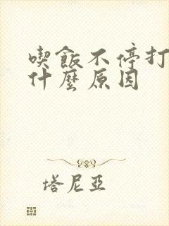 吃饭不停打嗝是什么原因