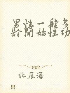 男性一般多大年龄开始性功能减退