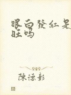 眼白发红是肝火旺吗