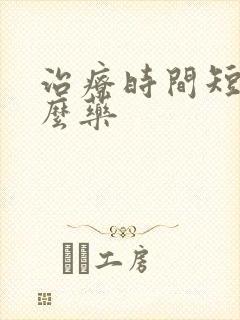 治疗时间短吃什么药