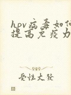 hpv病毒如何提高免疫力