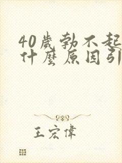 40岁勃不起是什么原因引起的