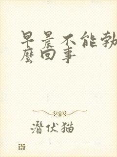 早晨不能勃起怎么回事