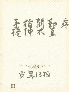 手指关节疼弯曲后伸不直