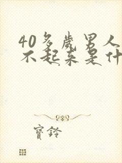 40多岁男人硬不起来是什么原因