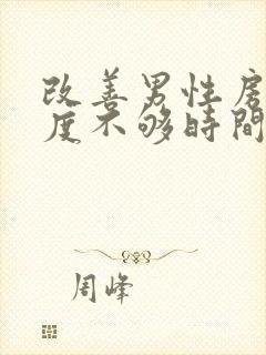 改善男性房事硬度不够时间短怎么治疗