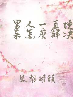 男人一直硬不起来怎么解决