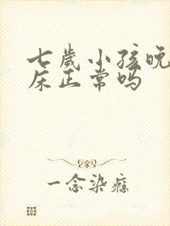 七岁小孩晚上尿床正常吗