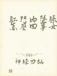 肛门内坠胀感是怎么回事女性