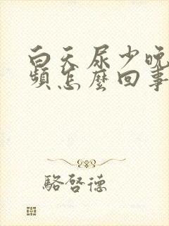 白天尿少晚间尿频怎么回事