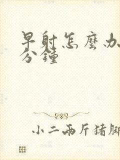 早射怎么办就2分钟