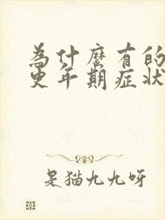 为什么有的女性更年期症状反应大?