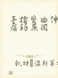 手指弯曲伸直疼痛的原因