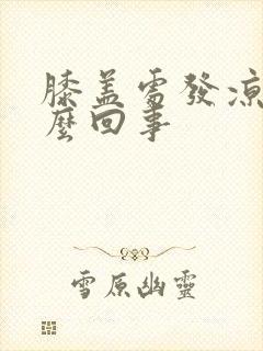 膝盖处发凉是怎么回事