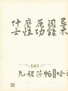 什么原因导致男士性功能不行