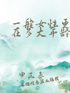 一般女性更年期在多大年龄