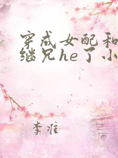 穿成女配和女主继兄he了小说