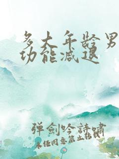 多大年龄男性性功能减退