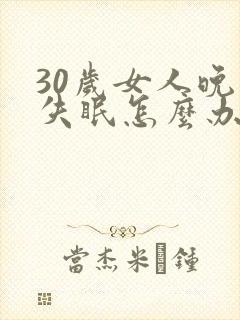 30岁女人晚上失眠怎么办