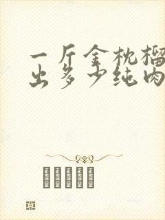 一斤金枕榴莲能出多少纯肉