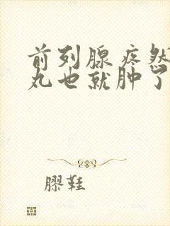 前列腺疼然后睾丸也就肿了是怎么回事