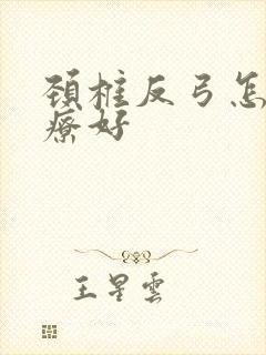 颈椎反弓怎么治疗好