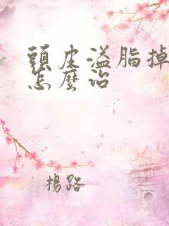 头皮溢脂掉发要怎么治