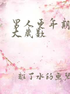 男人更年期是多大岁数