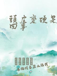 头皮变硬是怎么回事