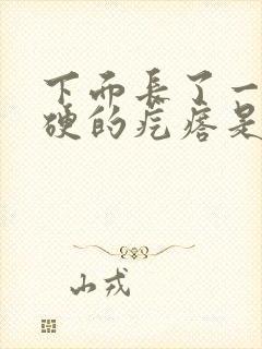 下面长了一个硬硬的疙瘩是怎么回事