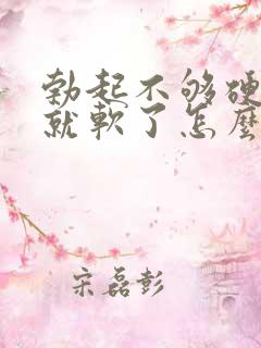 勃起不够硬一会就软了怎么办