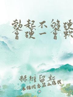 勃起不够硬,一会硬一会软