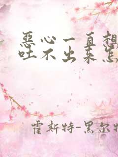 恶心一直想吐却吐不出来怎么办