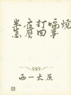 半夜打嗝烧心是怎么回事