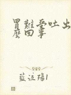 胃难受吐出血怎么回事