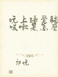 晚上睡觉躺下就咳嗽是怎么回事