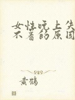 女性晚上失眠睡不着的原因